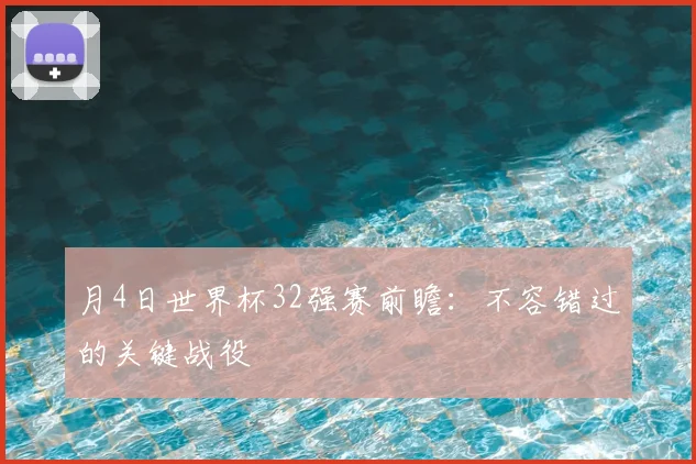 月4日世界杯32强赛前瞻:不容错过的关键战役
